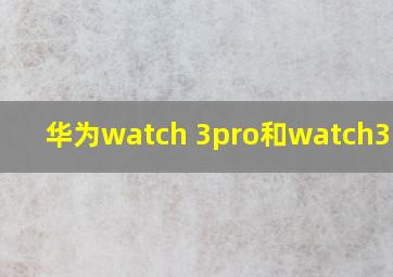 华为watch 3pro和watch3区别